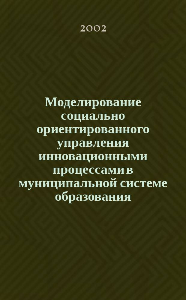 Моделирование социально ориентированного управления инновационными процессами в муниципальной системе образования (на примере сочинской муниципальной системы образования) : Автореф. дис. на соиск. учен. степ. к.п.н. : Спец. 13.00.01