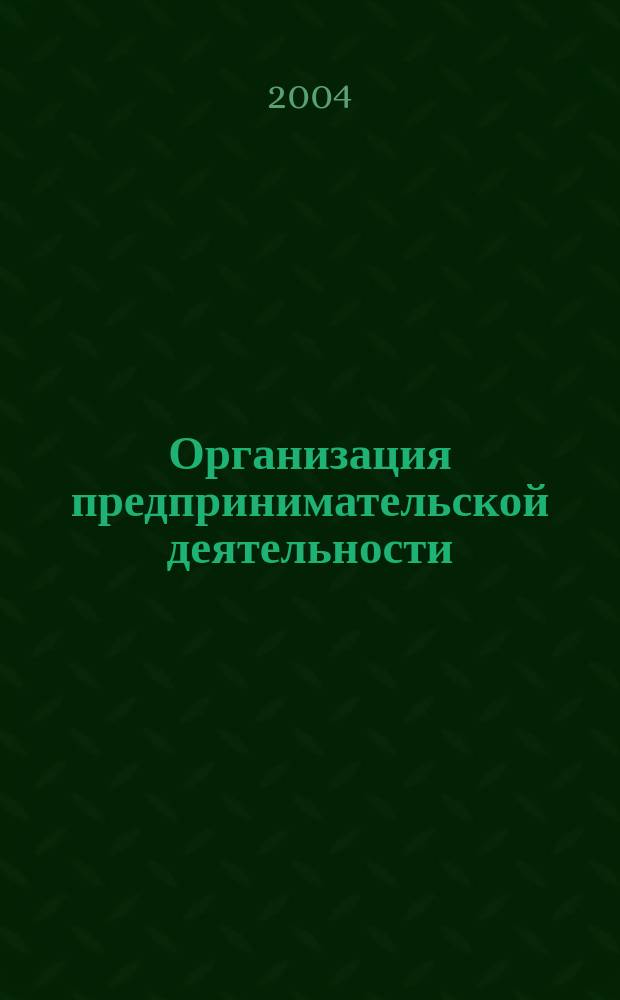 Организация предпринимательской деятельности : Учеб. пособие для вузов спец. 060800 "Экономика и упр. на предприятии (по отраслям)"