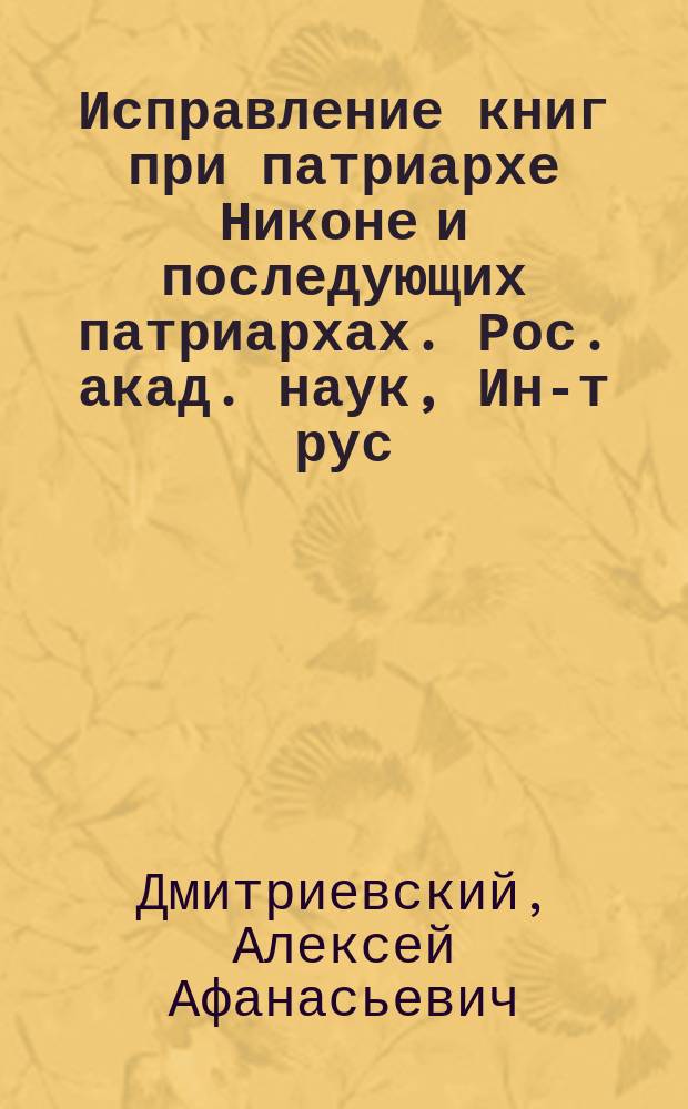 Исправление книг при патриархе Никоне и последующих патриархах. Рос. акад. наук, Ин-т рус. яз. РАН им. В.В. Виноградова