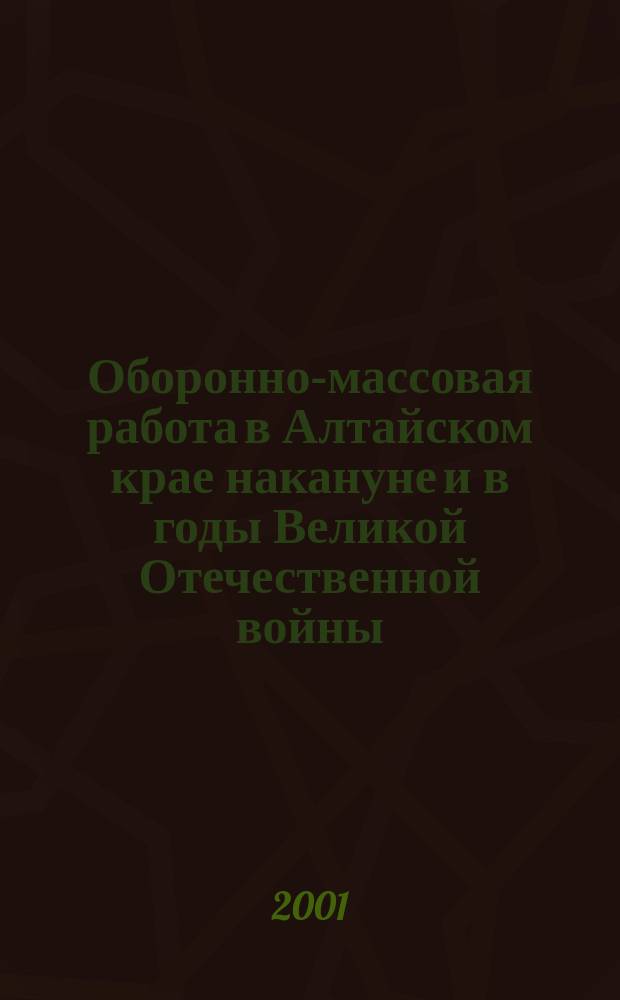 Оборонно-массовая работа в Алтайском крае накануне и в годы Великой Отечественной войны (1938 - 1945 гг.) : Автореф. дис. на соиск. учен. степ. к.ист.н. : Спец. 07.00.02