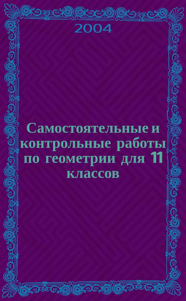 Самостоятельные и контрольные работы по геометрии для 11 классов