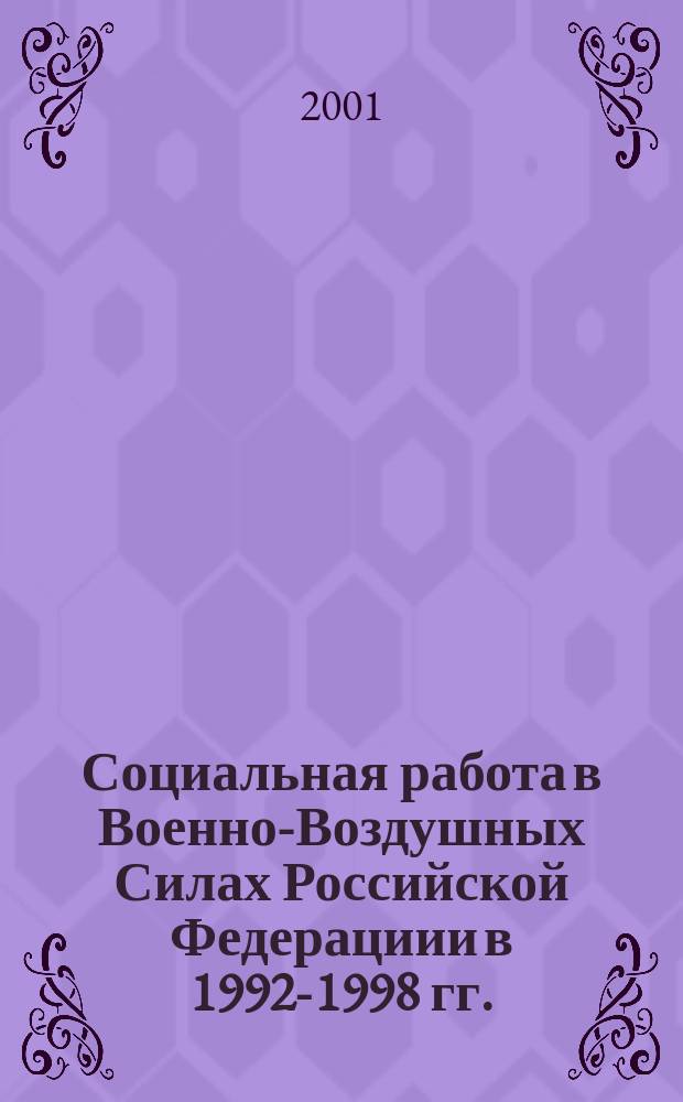 Социальная работа в Военно-Воздушных Силах Российской Федерациии в 1992-1998 гг. : (Ист. исследование) : Автореф. дис. на соиск. учен. степ. к.ист.н. : Спец. 07.00.02