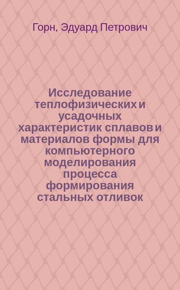 Исследование теплофизических и усадочных характеристик сплавов и материалов формы для компьютерного моделирования процесса формирования стальных отливок : Автореф. дис. на соиск. учен. степ. к.т.н. : Спец. 05.16.04