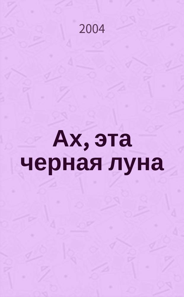 Ах, эта черная луна : Роман