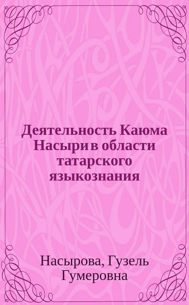 Деятельность Каюма Насыри в области татарского языкознания : Автореф. дис. на соиск. учен. степ. к.филол.н. : Спец. 10.02.02
