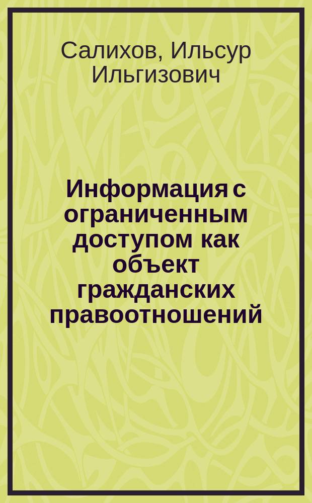 Информация с ограниченным доступом как объект гражданских правоотношений : Автореф. дис. на соиск. учен. степ. к.ю.н. : Спец. 12.00.03