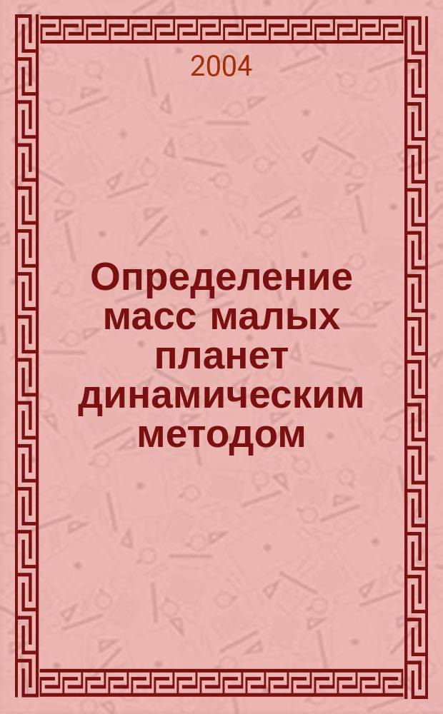 Определение масс малых планет динамическим методом : Автореф. дис. на соиск. учен. степ. к.ф.-м.н. : Спец. 01.03.01