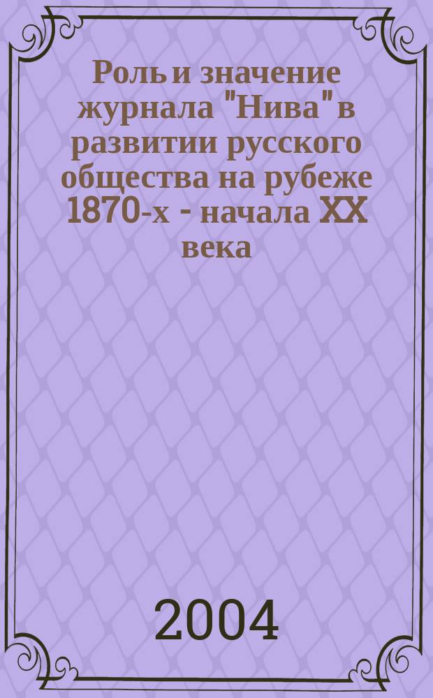 Роль и значение журнала "Нива" в развитии русского общества на рубеже 1870-х - начала XX века : Автореф. дис. на соиск. учен. степ. к.ист.н. : Спец. 07.00.02