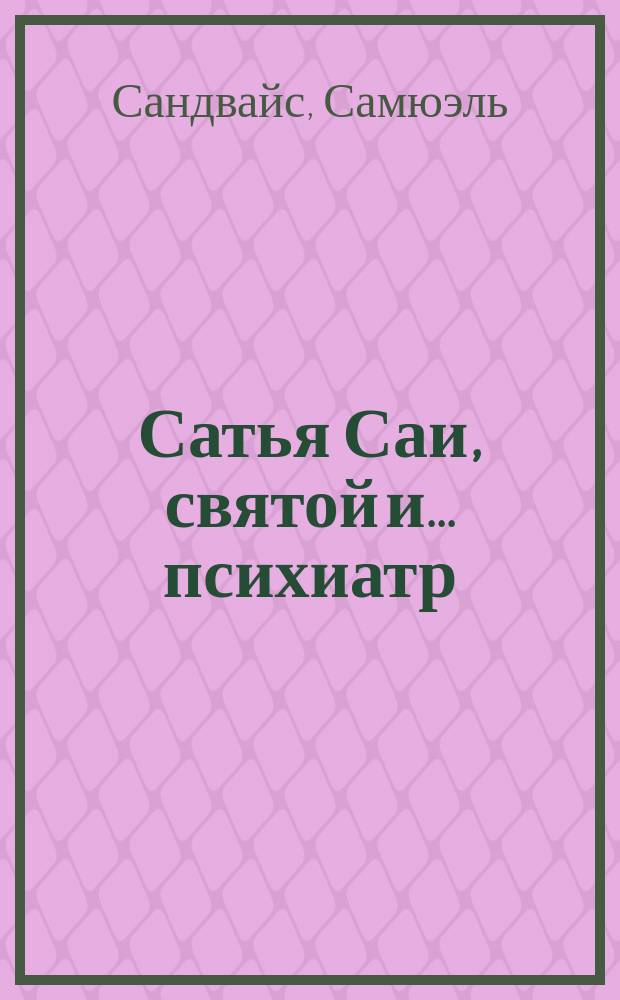 Сатья Саи, святой и ... психиатр = Sai Baba the holy man ... and the psychiatrist