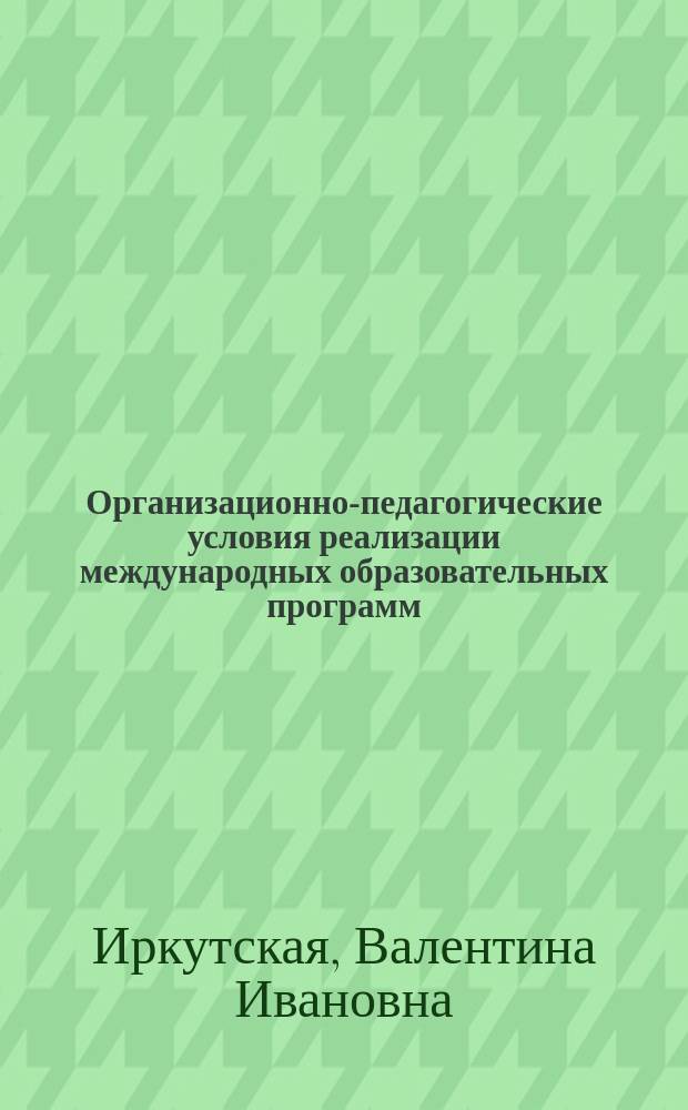 Организационно-педагогические условия реализации международных образовательных программ : Автореф. дис. на соиск. учен. степ. к.п.н. : Спец. 13.00.01