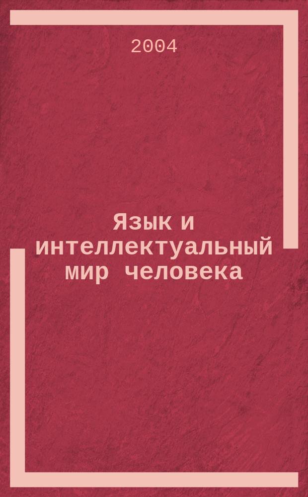 Язык и интеллектуальный мир человека : Сб. материалов междунар. науч. конф