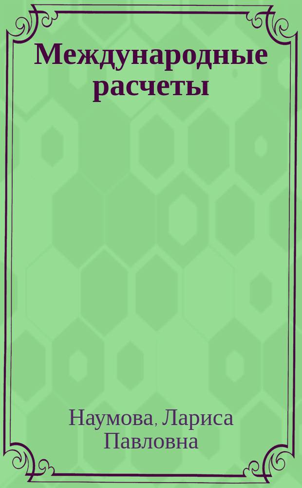 Международные расчеты : Учеб. пособие : Для студентов, изучающих курсы "Мировая валют. система", "Мировая экономика", "Теория денег и кредита"