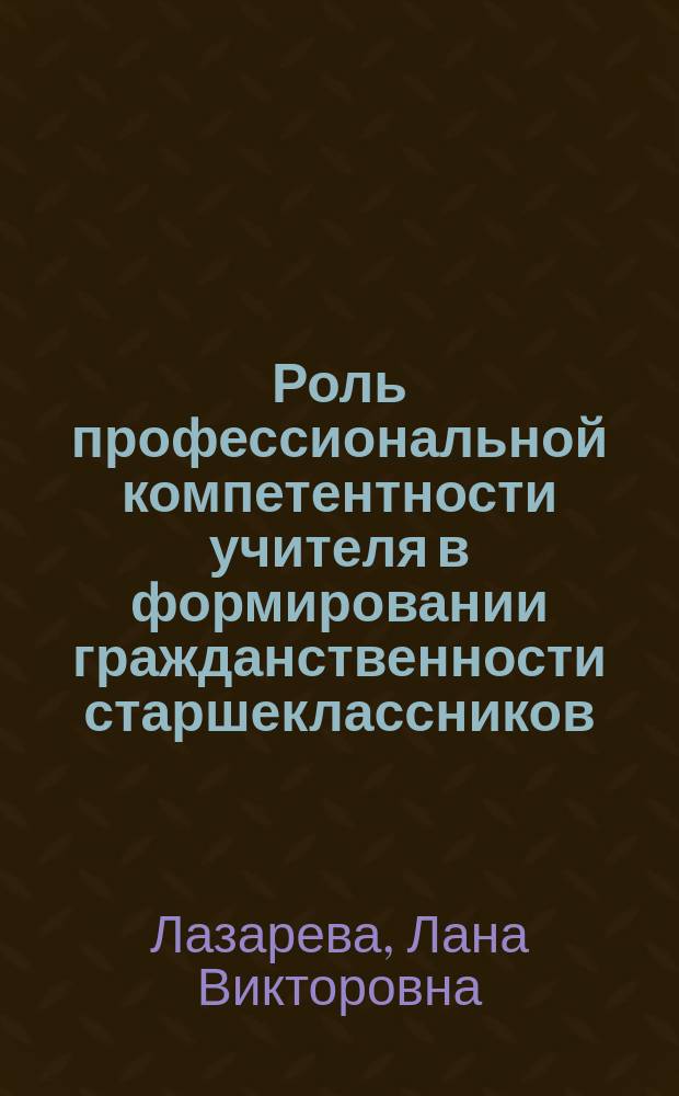 Роль профессиональной компетентности учителя в формировании гражданственности старшеклассников (на примере гимназии) : Автореф. дис. на соиск. учен. степ. к.п.н. : Спец. 13.00.01