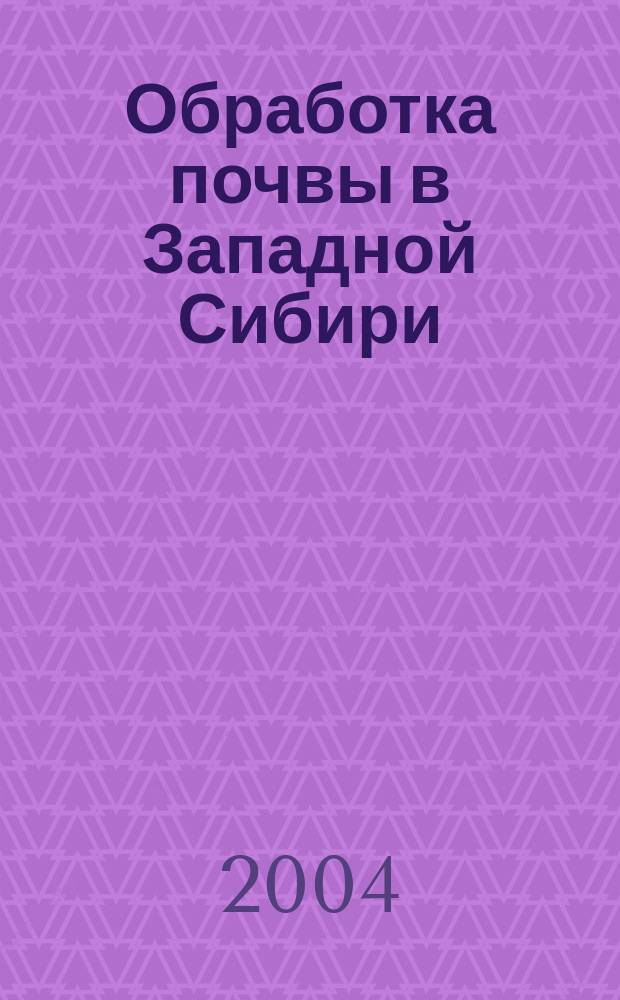 Обработка почвы в Западной Сибири : учеб. пособие : для студентов вузов по специальности 310200 - "Агрономия"