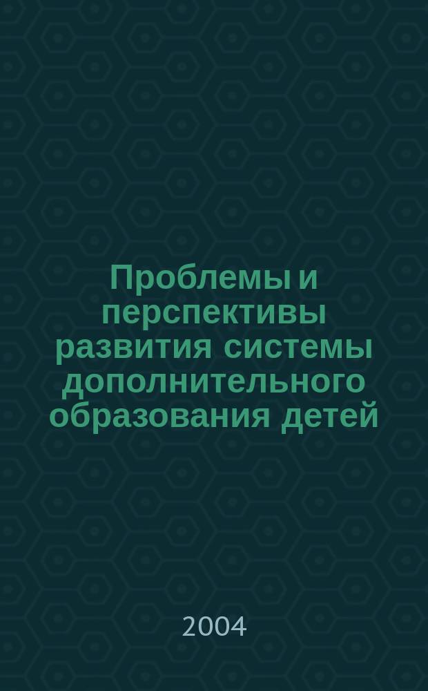 Проблемы и перспективы развития системы дополнительного образования детей: социально-педагогический аспект : Материалы Всерос. конф