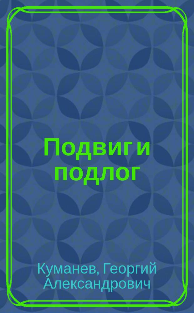 Подвиг и подлог : Страницы Велик. Отеч. войны 1941-1945 гг