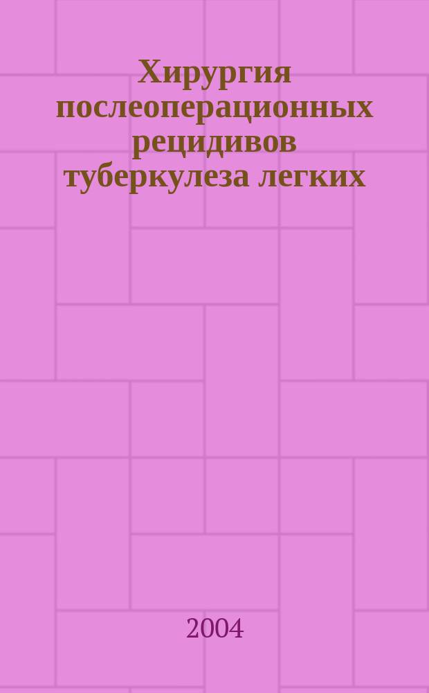 Хирургия послеоперационных рецидивов туберкулеза легких
