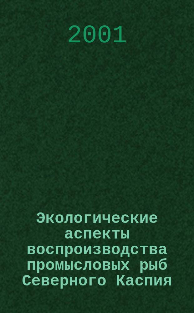 Экологические аспекты воспроизводства промысловых рыб Северного Каспия : Автореф. дис. на соиск. учен. степ. д.б.н. : Спец. 03.00.10