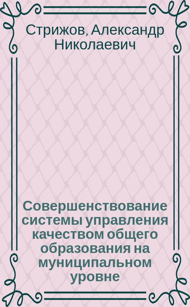 Совершенствование системы управления качеством общего образования на муниципальном уровне : Автореф. дис. на соиск. учен. степ. к.п.н. : Спец. 13.00.01