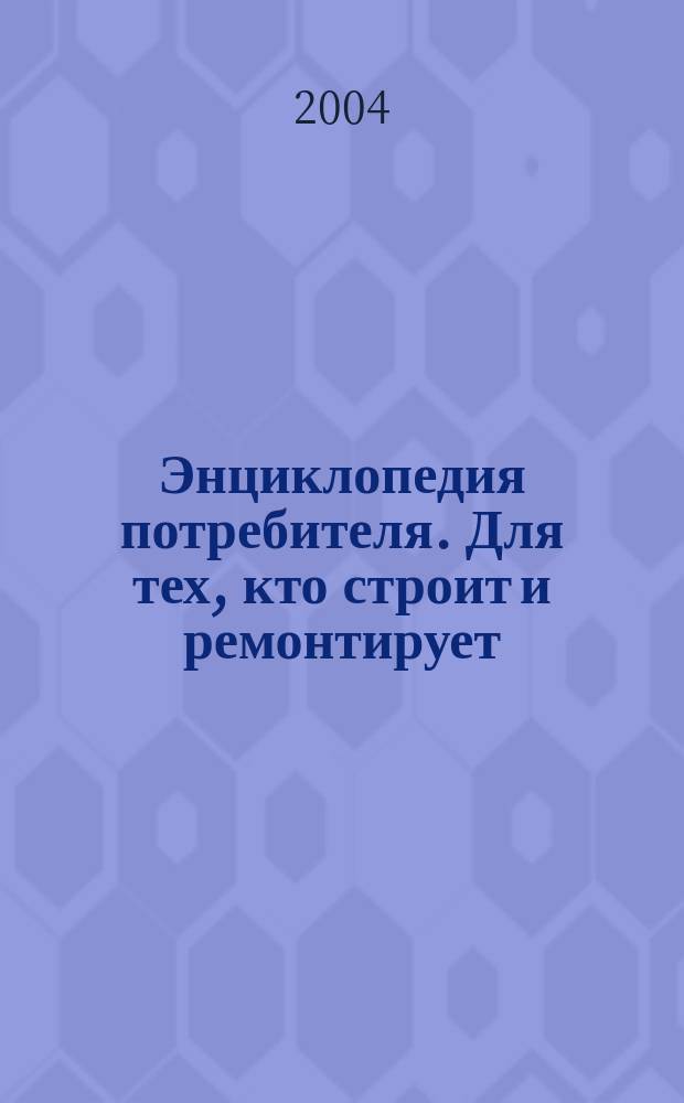 Энциклопедия потребителя. Для тех, кто строит и ремонтирует: полезные советы, адреса и телефоны. Дом и офис. Санкт-Петербург и Ленинградская область
