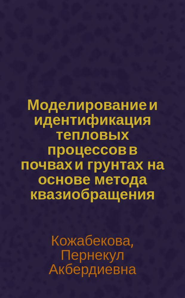 Моделирование и идентификация тепловых процессов в почвах и грунтах на основе метода квазиобращения : Автореф. дис. на соиск. учен. степ. к.т.н. : Спец. 05.13.18