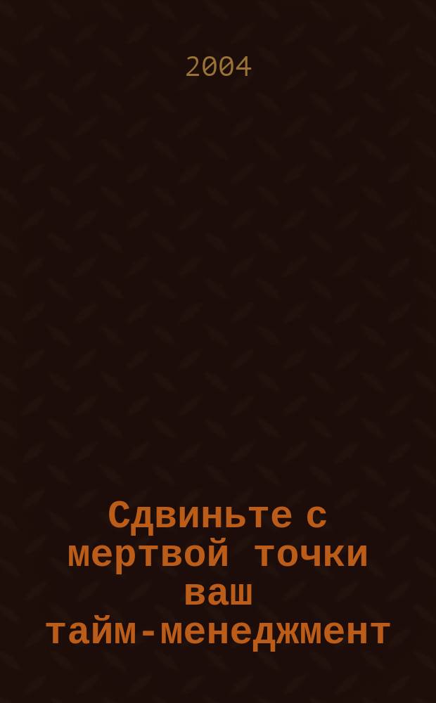 Сдвиньте с мертвой точки ваш тайм-менеджмент