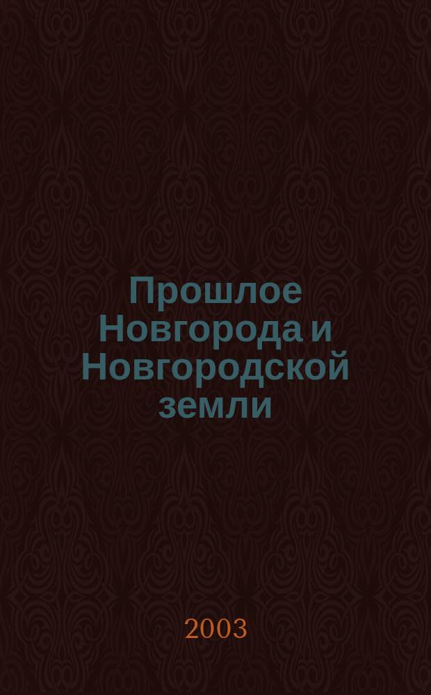 Прошлое Новгорода и Новгородской земли : Материалы науч. конф., 18-20 нояб. 2003 г