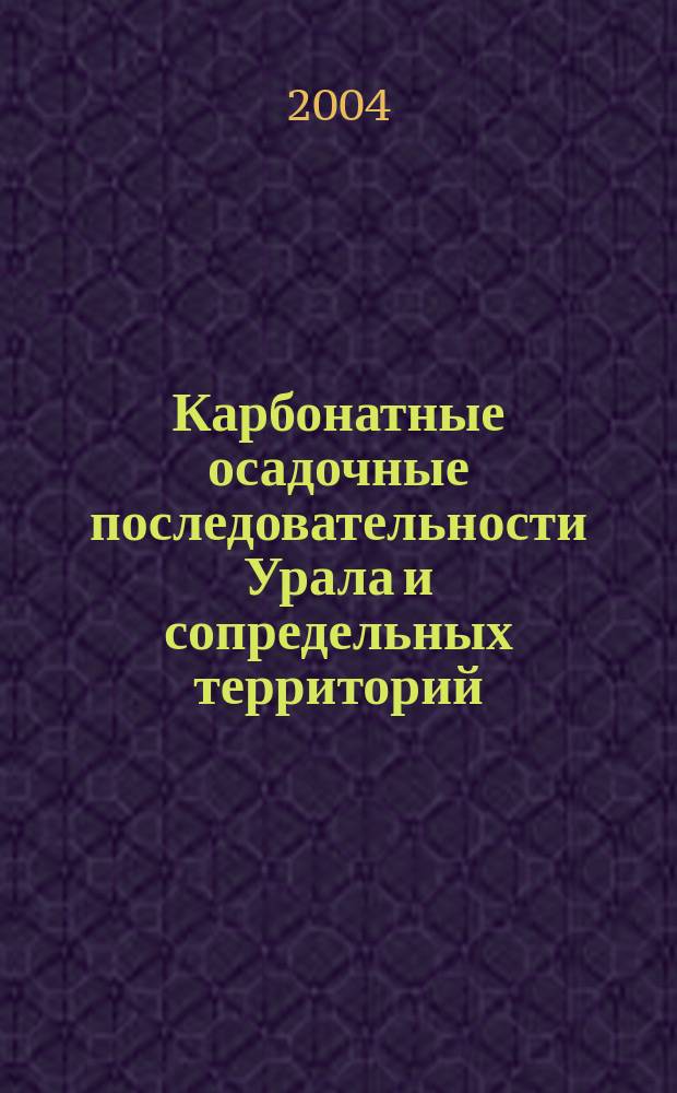 Карбонатные осадочные последовательности Урала и сопредельных территорий: седименто- и литогенез, минерагения : Материалы 6 Урал. регион. литол. совещ