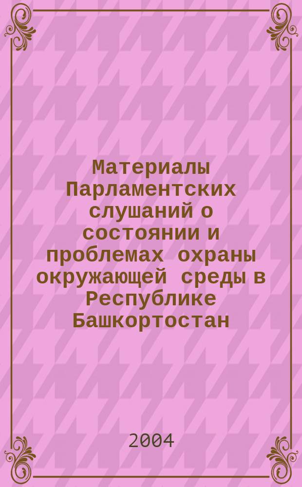 Материалы Парламентских слушаний о состоянии и проблемах охраны окружающей среды в Республике Башкортостан