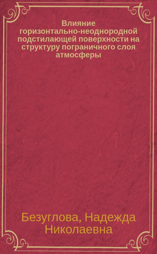 Влияние горизонтально-неоднородной подстилающей поверхности на структуру пограничного слоя атмосферы : Автореф. дис. на соиск. учен. степ. к.ф.-м.н. : Спец. 01.04.01 : Спец. 05.13.18