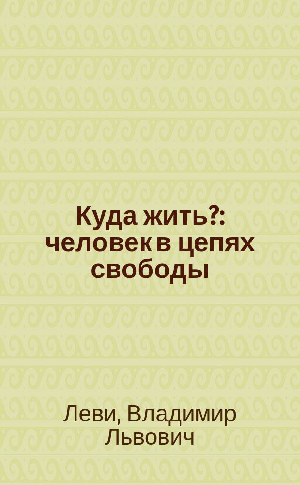 Куда жить? : человек в цепях свободы