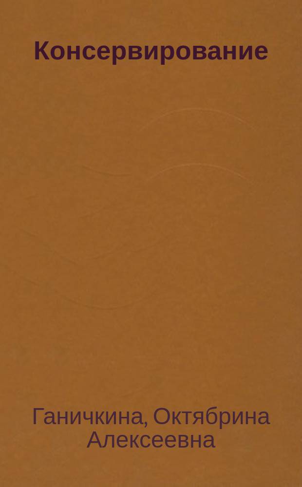 Консервирование : Домаш. заготовки ягод, плодов и овощей. Маринады и соленья. Рецепты любимых блюд