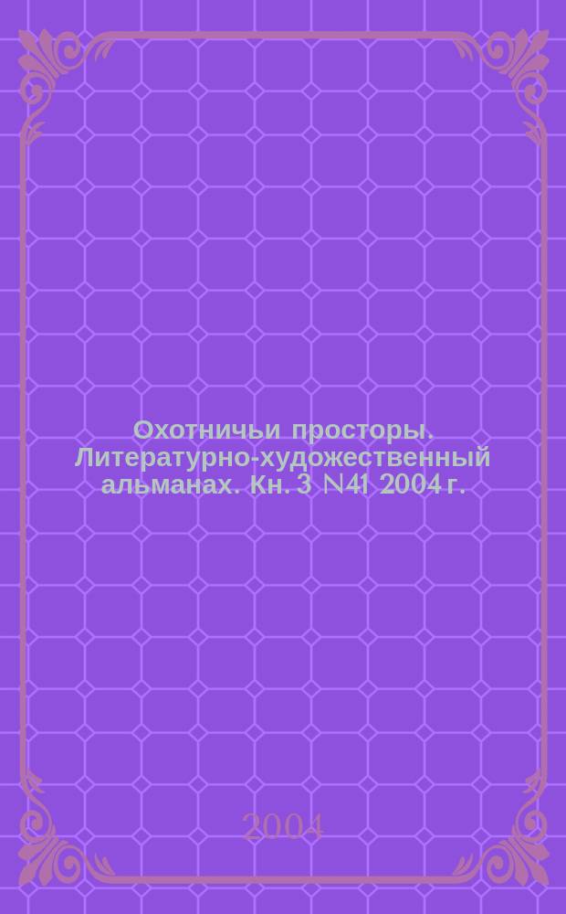Охотничьи просторы. Литературно-художественный альманах. Кн. 3 N41 2004 г.