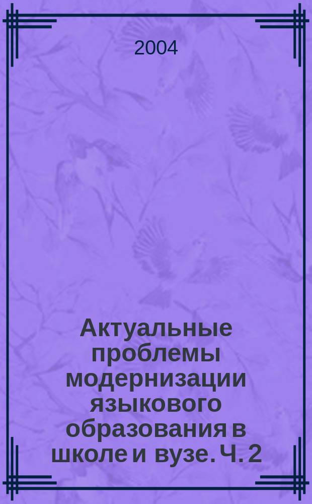 Актуальные проблемы модернизации языкового образования в школе и вузе. Ч. 2