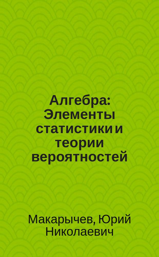 Алгебра : Элементы статистики и теории вероятностей : Учеб. пособие для учащихся 7-9 кл. общеобразоват. учреждений
