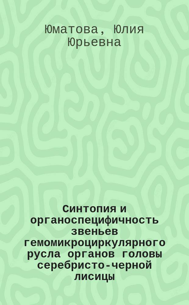 Синтопия и органоспецифичность звеньев гемомикроциркулярного русла органов головы серебристо-черной лисицы : Автореф. дис. на соиск. учен. степ. к.вет.н. : Спец. 16.00.02