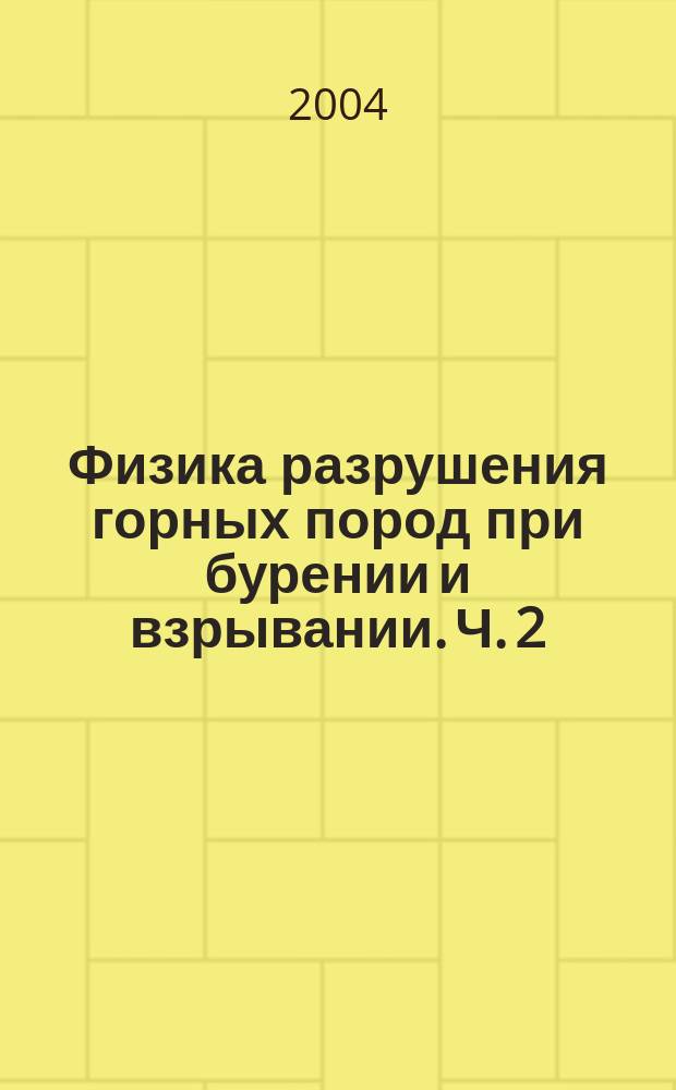 Физика разрушения горных пород при бурении и взрывании. Ч. 2 : Разрушение горных пород при бурении