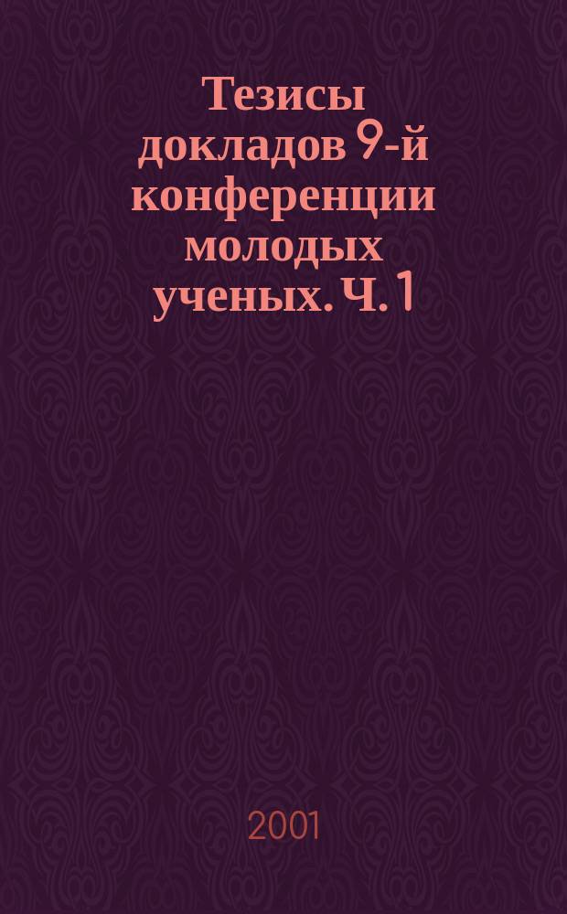 Тезисы докладов 9-й конференции молодых ученых. Ч. 1