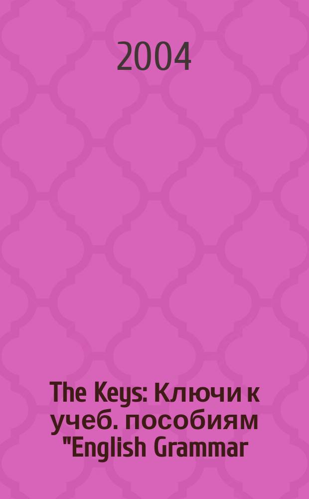 The Keys : Ключи к учеб. пособиям "English Grammar: Reference & Practice" и "English Grammar: Test File : Для старшеклассников и студентов неяз. вузов с углубл. изуч. англ. яз
