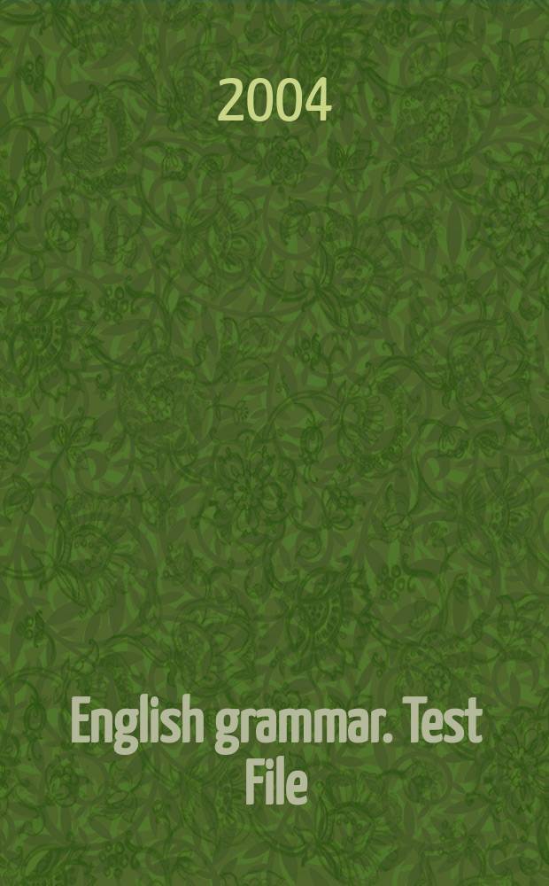 English grammar. Test File : Учеб. пособие для старшеклассников и студентов неяз. вузов с углубл. изуч. англ. яз
