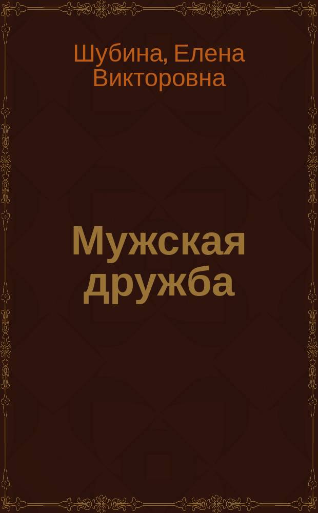 Мужская дружба : Жен. путеводитель по лабиринту логики