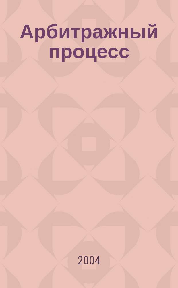 Арбитражный процесс : образцы исковых заявлений, ходатайств, жалоб в арбитраж., третейс., Междунар. коммер. арбитраж. суд с коммент. законодательства и судеб. практики : учеб.-практ. пособие