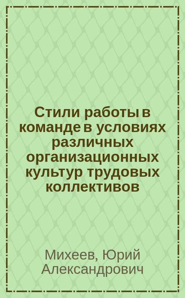 Стили работы в команде в условиях различных организационных культур трудовых коллективов : Автореф. дис. на соиск. учен. степ. к.психол.н. : Спец. 19.00.03
