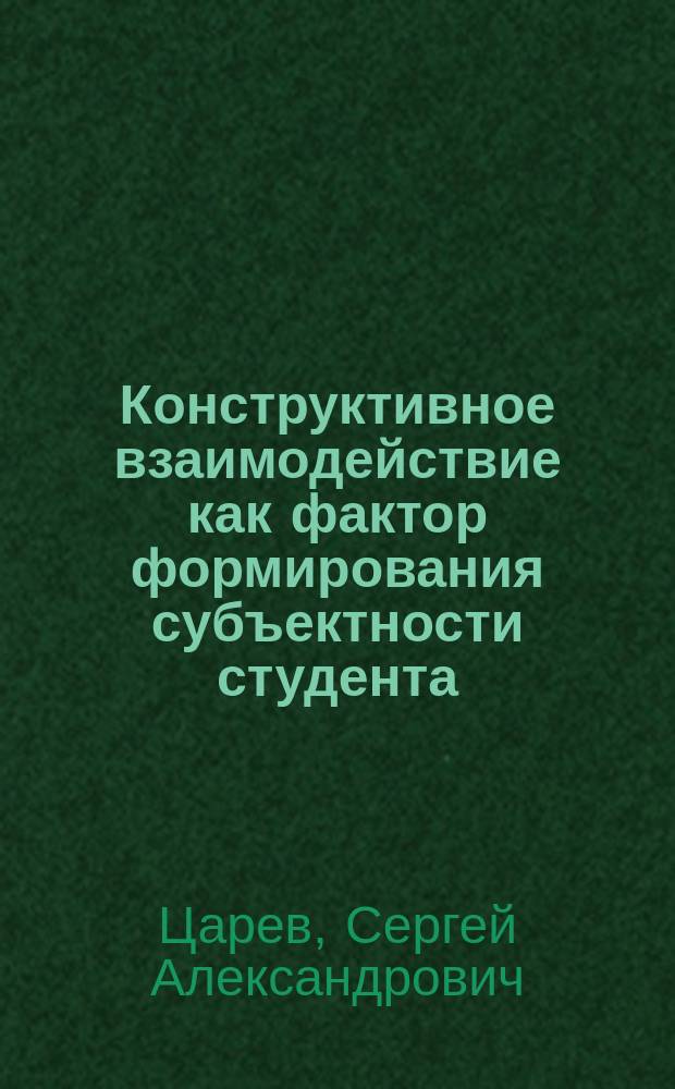 Конструктивное взаимодействие как фактор формирования субъектности студента : Учеб. пособие по педагогике и пед. психологии