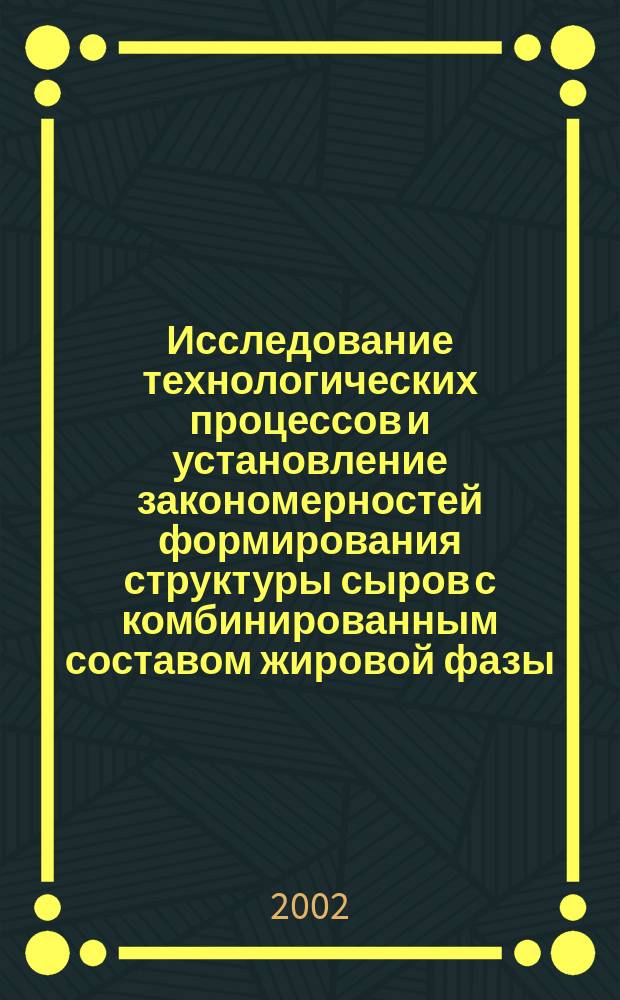 Исследование технологических процессов и установление закономерностей формирования структуры сыров с комбинированным составом жировой фазы : Автореф. дис. на соиск. учен. степ. к.т.н. : Спец. 05.18.04