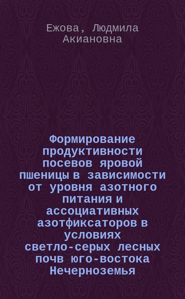 Формирование продуктивности посевов яровой пшеницы в зависимости от уровня азотного питания и ассоциативных азотфиксаторов в условиях светло-серых лесных почв юго-востока Нечерноземья : Автореф. дис. на соиск. учен. степ. к.с.-х.н. : Спец. 06.01.09