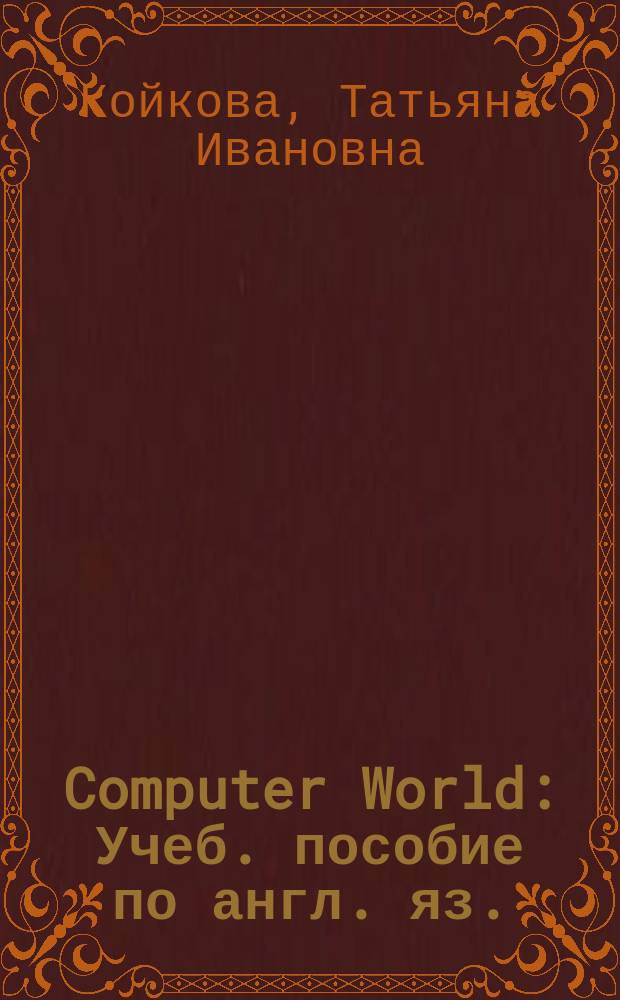 Computer World : Учеб. пособие по англ. яз. : В 2 ч