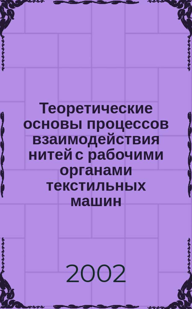 Теоретические основы процессов взаимодействия нитей с рабочими органами текстильных машин : Автореф. дис. на соиск. учен. степ. д.т.н. : Спец. 05.02.13