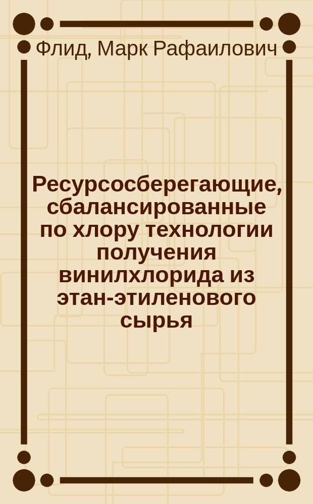 Ресурсосберегающие, сбалансированные по хлору технологии получения винилхлорида из этан-этиленового сырья : Автореф. дис. на соиск. учен. степ. д.т.н. : Спец. 05.17.04