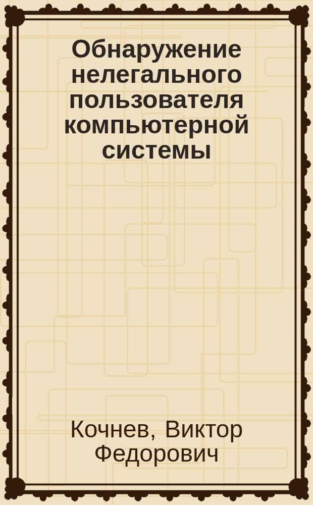 Обнаружение нелегального пользователя компьютерной системы : Учеб. пособие для спец. "Компьютер. безопасность"